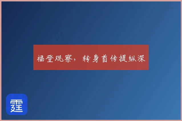 福登观察，转身首传提纵深