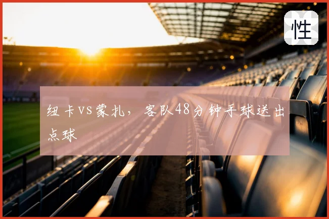 纽卡vs蒙扎，客队48分钟手球送出点球